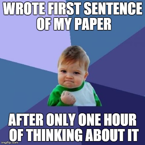 Success Kid | WROTE FIRST SENTENCE OF MY PAPER AFTER ONLY ONE HOUR OF THINKING ABOUT IT | image tagged in memes,success kid | made w/ Imgflip meme maker