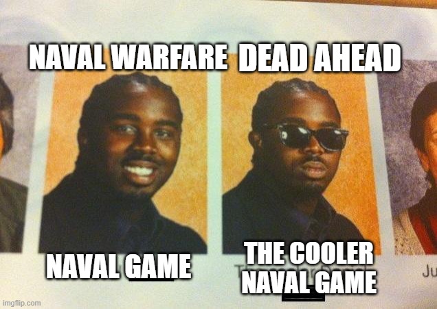 The Cooler Daniel | NAVAL WARFARE; DEAD AHEAD; NAVAL GAME; THE COOLER NAVAL GAME | image tagged in the cooler daniel | made w/ Imgflip meme maker