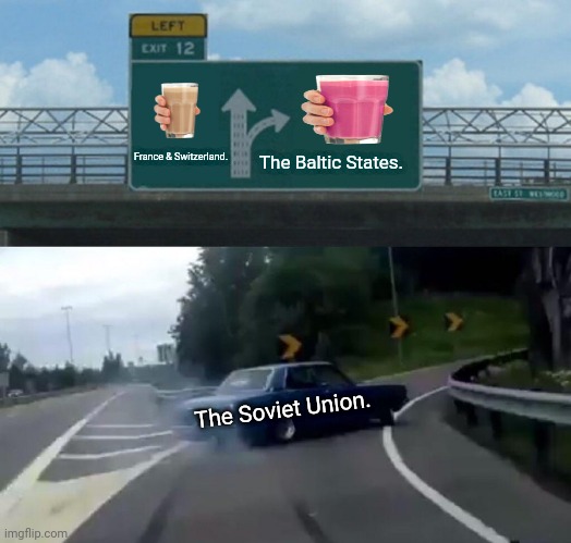 Left Exit 12 Off Ramp | France & Switzerland. The Baltic States. The Soviet Union. | image tagged in memes,left exit 12 off ramp,history | made w/ Imgflip meme maker