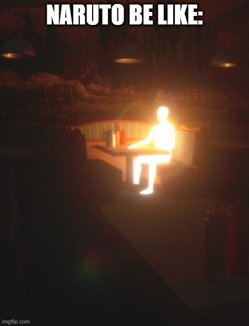 Glowing Man | NARUTO BE LIKE: | image tagged in glowing man | made w/ Imgflip meme maker