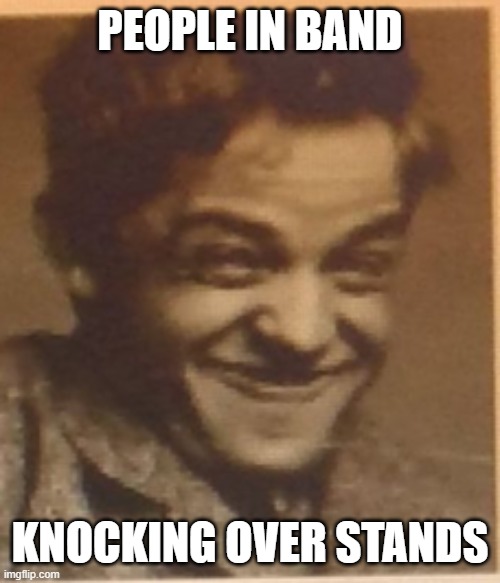 Highest form of evil | PEOPLE IN BAND; KNOCKING OVER STANDS | image tagged in band,marching band | made w/ Imgflip meme maker
