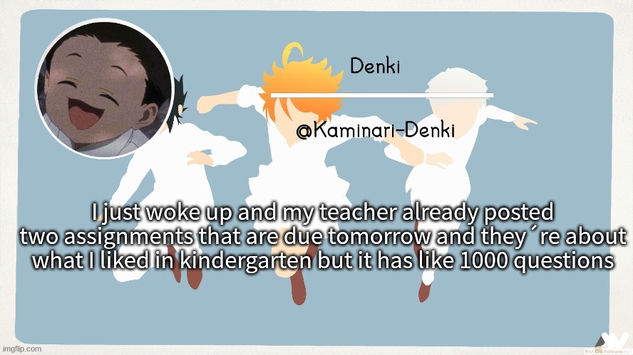 Now I feel sicc ;-; | I just woke up and my teacher already posted two assignments that are due tomorrow and they´re about what I liked in kindergarten but it has like 1000 questions | image tagged in phil temp | made w/ Imgflip meme maker