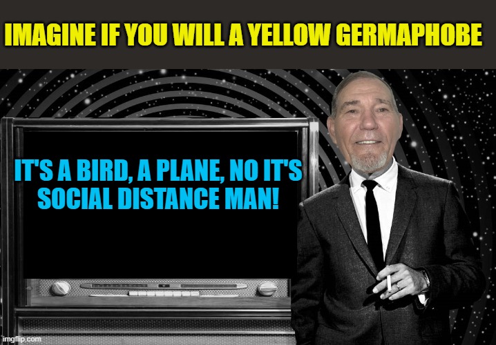 IMAGINE IF YOU WILL A YELLOW GERMAPHOBE IT'S A BIRD, A PLANE, NO IT'S
SOCIAL DISTANCE MAN! | image tagged in the kewlew zone | made w/ Imgflip meme maker