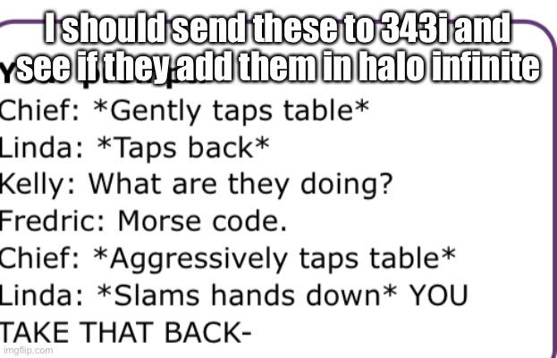 E | I should send these to 343i and see if they add them in halo infinite | made w/ Imgflip meme maker