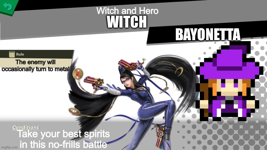 A continuation of an unknown game in smash | Witch and Hero; WITCH; BAYONETTA; The enemy will occasionally turn to metal; Take your best spirits in this no-frills battle | made w/ Imgflip meme maker