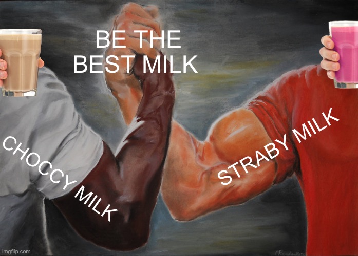 Epic Handshake Meme | BE THE BEST MILK; STRABY MILK; CHOCCY MILK | image tagged in memes,epic handshake,milk,choccy milk | made w/ Imgflip meme maker