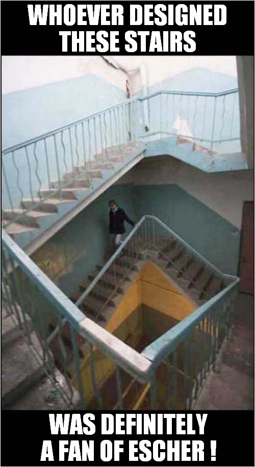 Overly Exhausting Staircase ? | WHOEVER DESIGNED THESE STAIRS; WAS DEFINITELY A FAN OF ESCHER ! | image tagged in fun,staircases,escher | made w/ Imgflip meme maker