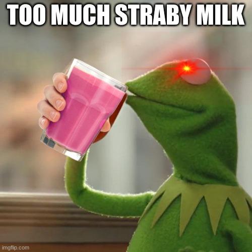 But That's None Of My Business Meme | TOO MUCH STRABY MILK | image tagged in memes,but that's none of my business,kermit the frog | made w/ Imgflip meme maker