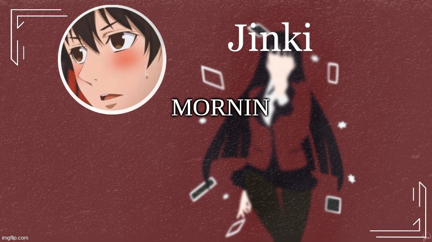 Jinki | MORNIN | image tagged in jinki | made w/ Imgflip meme maker