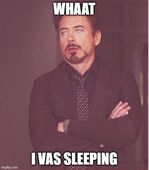 Face You Make Robert Downey Jr | WHAAT; I VAS SLEEPING | image tagged in memes,face you make robert downey jr | made w/ Imgflip meme maker