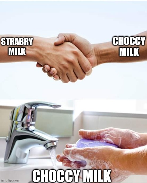 No explanation needed | CHOCCY MILK; STRABRY MILK; CHOCCY MILK | image tagged in shake and wash hands | made w/ Imgflip meme maker