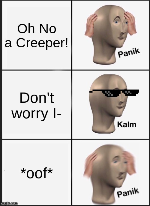 Panik Kalm Panik | Oh No a Creeper! Don't worry I-; *oof* | image tagged in memes,panik kalm panik,meme man | made w/ Imgflip meme maker