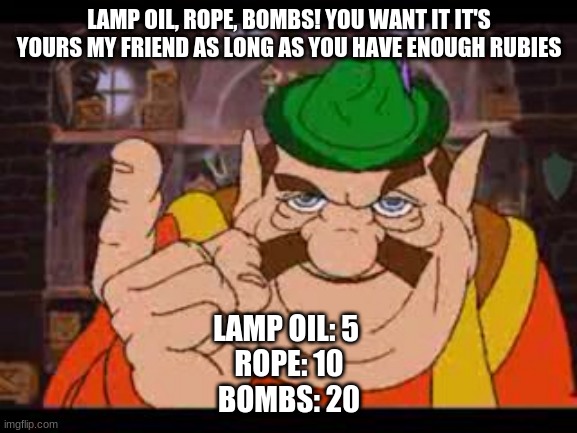 for sale right now | LAMP OIL, ROPE, BOMBS! YOU WANT IT IT'S YOURS MY FRIEND AS LONG AS YOU HAVE ENOUGH RUBIES; LAMP OIL: 5 
ROPE: 10
BOMBS: 20 | image tagged in morshu,memes,funny | made w/ Imgflip meme maker