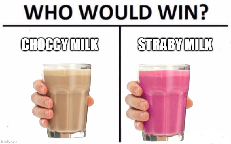 Who Would Win? | CHOCCY MILK; STRABY MILK | image tagged in memes,who would win | made w/ Imgflip meme maker