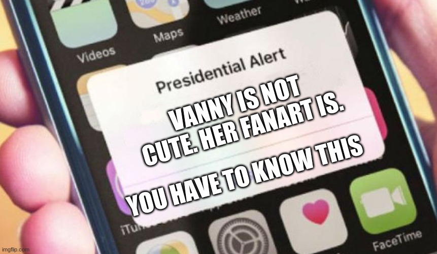 Presidential Alert | VANNY IS NOT CUTE. HER FANART IS. YOU HAVE TO KNOW THIS | image tagged in memes,presidential alert | made w/ Imgflip meme maker
