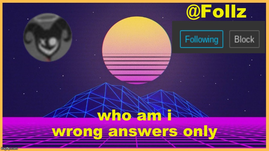 Follz Announcement #3 | who am i
wrong answers only | image tagged in follz announcement 3 | made w/ Imgflip meme maker