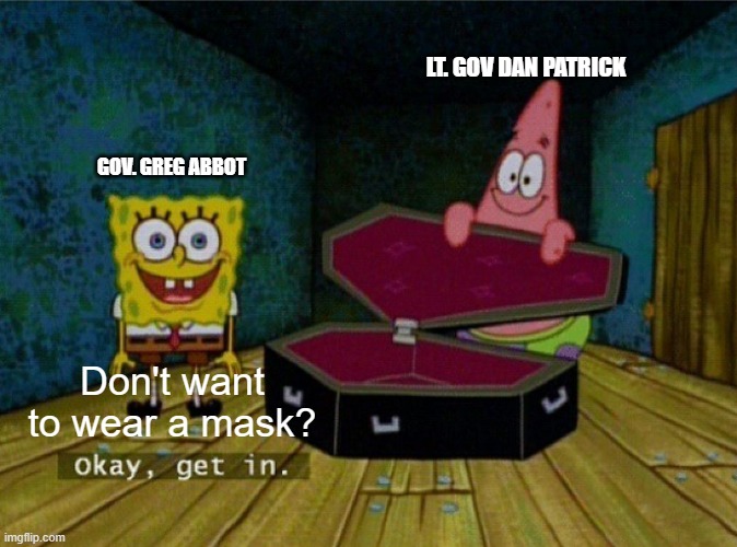 Spongebob Coffin | GOV. GREG ABBOT LT. GOV DAN PATRICK Don't want to wear a mask? | image tagged in spongebob coffin | made w/ Imgflip meme maker