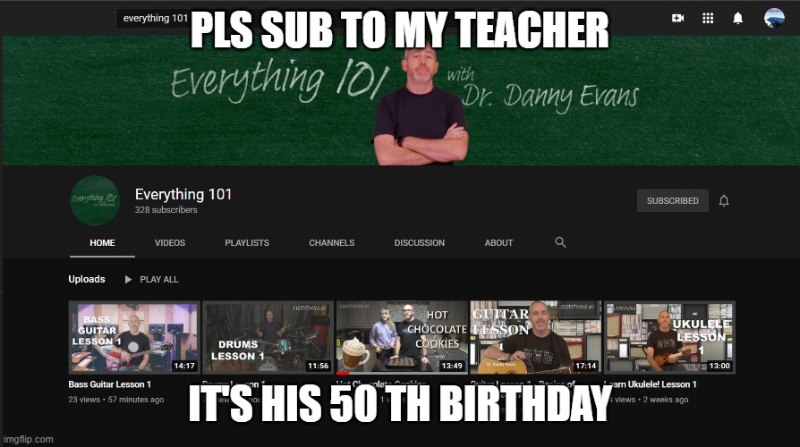 pls sub to him | PLS SUB TO MY TEACHER; IT'S HIS 50 TH BIRTHDAY | image tagged in pls,subscribe,happy birthday | made w/ Imgflip meme maker