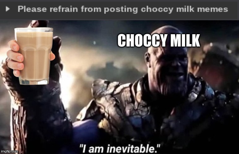 I am inevitable | CHOCCY MILK | image tagged in i am inevitable | made w/ Imgflip meme maker