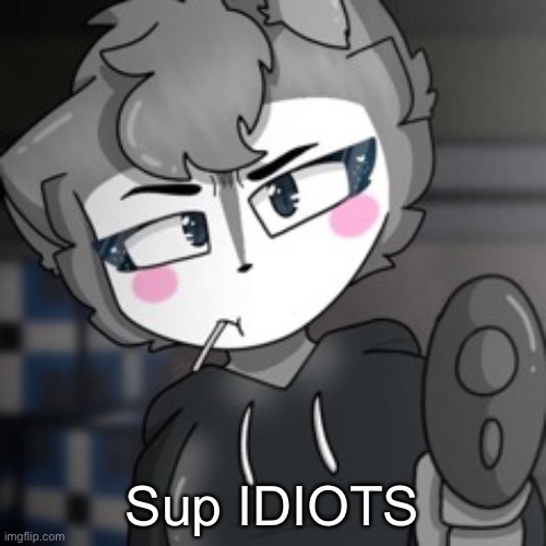 I do not simp for willow! *Insert willow shrine* | Sup IDIOTS | made w/ Imgflip meme maker