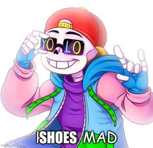 Underfresh Hoes Mad | SHOES | image tagged in underfresh hoes mad | made w/ Imgflip meme maker