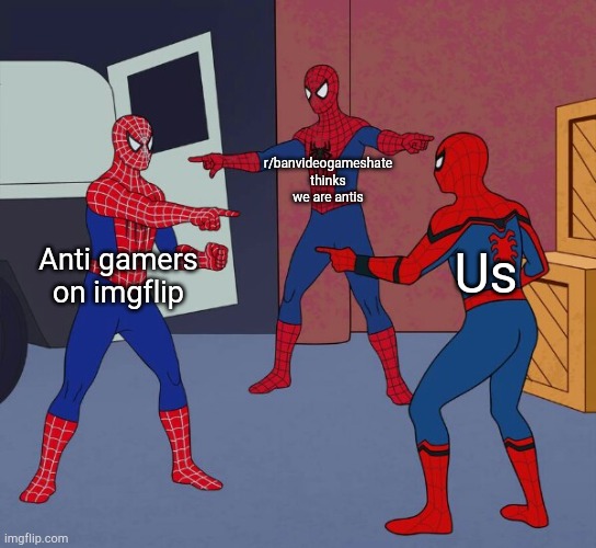 Frogsyer caused all of this | r/banvideogameshate thinks we are antis; Us; Anti gamers on imgflip | image tagged in spider man triple,reddit,imgflip | made w/ Imgflip meme maker