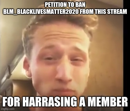 NF eating tomatoes | PETITION TO BAN BLM_BLACKLIVESMATTER2020 FROM THIS STREAM; FOR HARRASING A MEMBER | image tagged in nf eating tomatoes | made w/ Imgflip meme maker