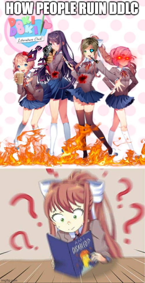 HOW PEOPLE RUIN DDLC | image tagged in doki doki literature club,ddlcdisabled | made w/ Imgflip meme maker