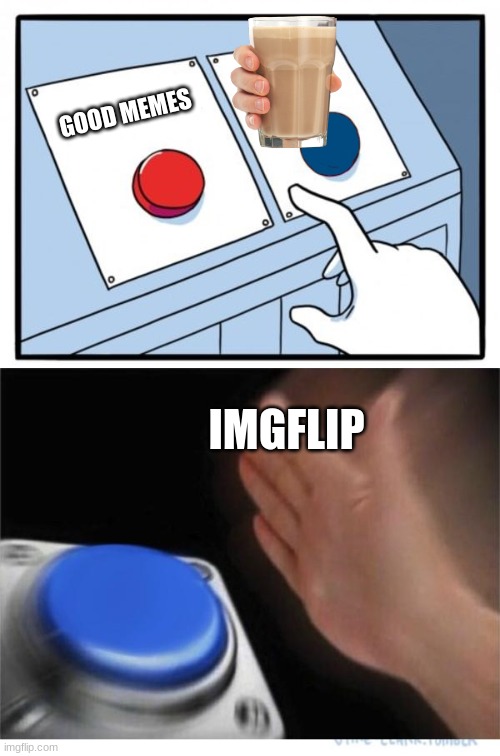 two buttons 1 blue | GOOD MEMES; IMGFLIP | image tagged in two buttons 1 blue | made w/ Imgflip meme maker