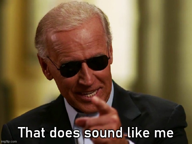 Cool Joe Biden | That does sound like me | image tagged in cool joe biden | made w/ Imgflip meme maker
