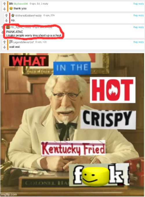 An FBI agent nonetheless- | image tagged in what in the hot crispy kentucky fried frick censored | made w/ Imgflip meme maker