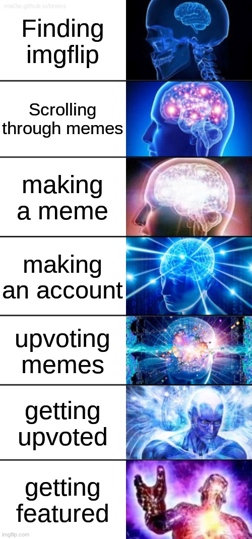 7-Tier Expanding Brain | Finding imgflip; Scrolling through memes; making a meme; making an account; upvoting memes; getting upvoted; getting featured | image tagged in 7-tier expanding brain,imgflip,memes,funny | made w/ Imgflip meme maker