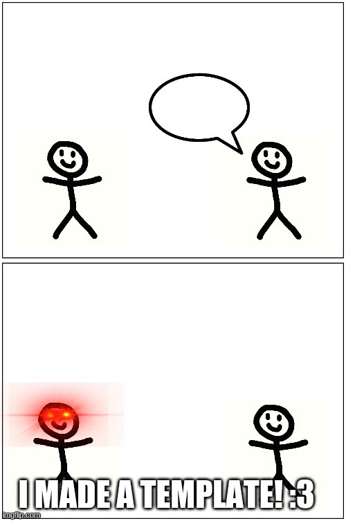 look in the tags for the name. i had no idea what to call it sooooooooo | I MADE A TEMPLATE! :3 | image tagged in angry boi | made w/ Imgflip meme maker
