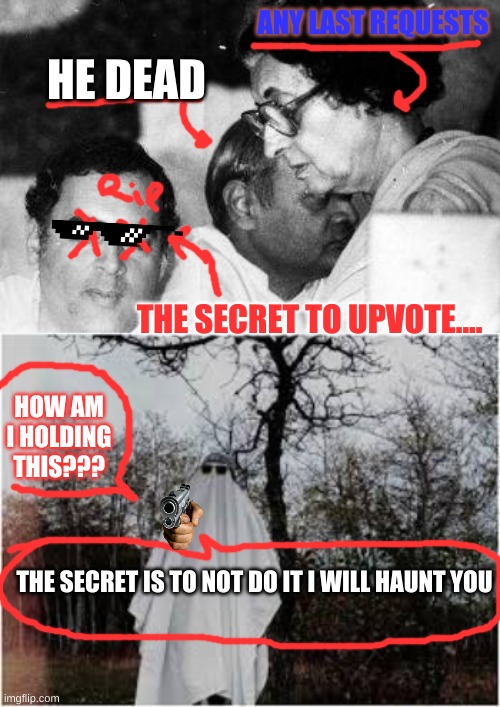 ANY LAST REQUESTS; HE DEAD; THE SECRET TO UPVOTE.... HOW AM I HOLDING THIS??? THE SECRET IS TO NOT DO IT I WILL HAUNT YOU | image tagged in ghost | made w/ Imgflip meme maker