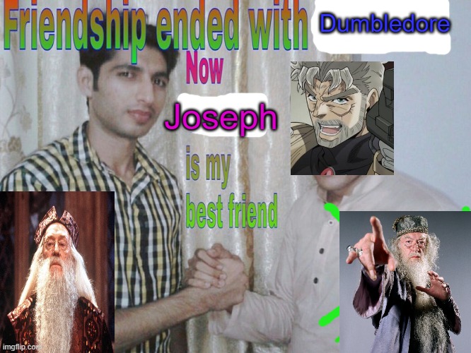 Friendship ended | Dumbledore; Joseph | image tagged in friendship ended | made w/ Imgflip meme maker