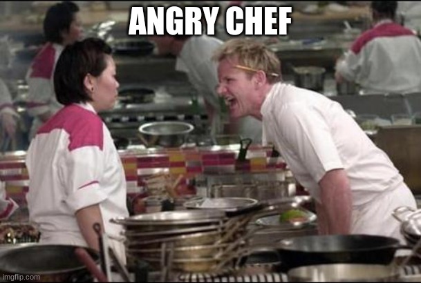 Angry Chef Gordon Ramsay Meme | ANGRY CHEF | image tagged in memes,angry chef gordon ramsay | made w/ Imgflip meme maker