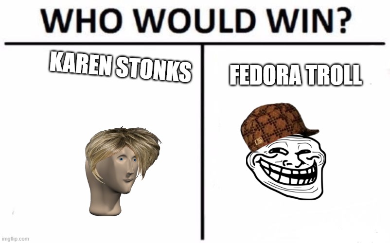Who Would Win? Meme | KAREN STONKS; FEDORA TROLL | image tagged in memes,who would win | made w/ Imgflip meme maker