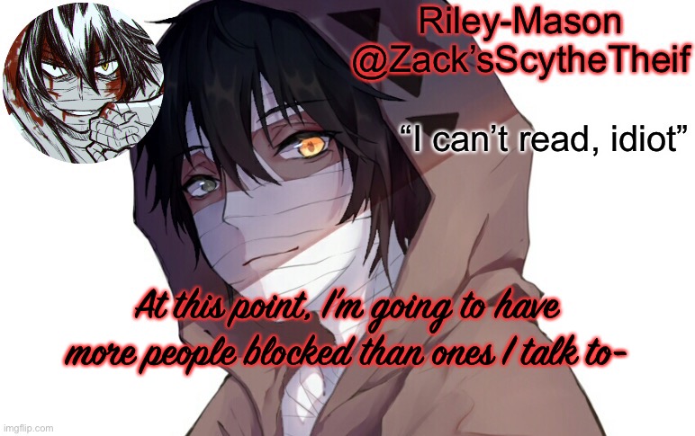 Zack temp 3 | At this point, I’m going to have more people blocked than ones I talk to- | image tagged in zack temp 3 | made w/ Imgflip meme maker