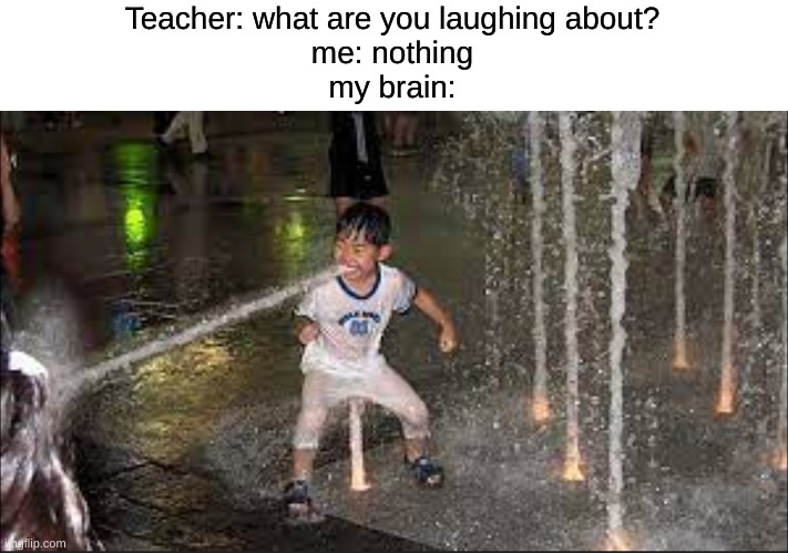 water asian kid | Teacher: what are you laughing about?
me: nothing
my brain: | image tagged in memes | made w/ Imgflip meme maker