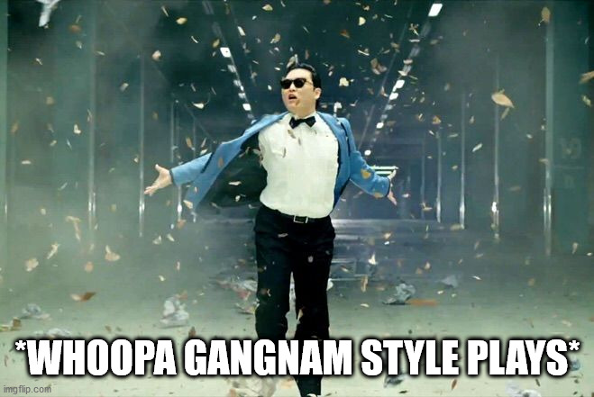 Gangnam style | *WHOOPA GANGNAM STYLE PLAYS* | image tagged in gangnam style | made w/ Imgflip meme maker