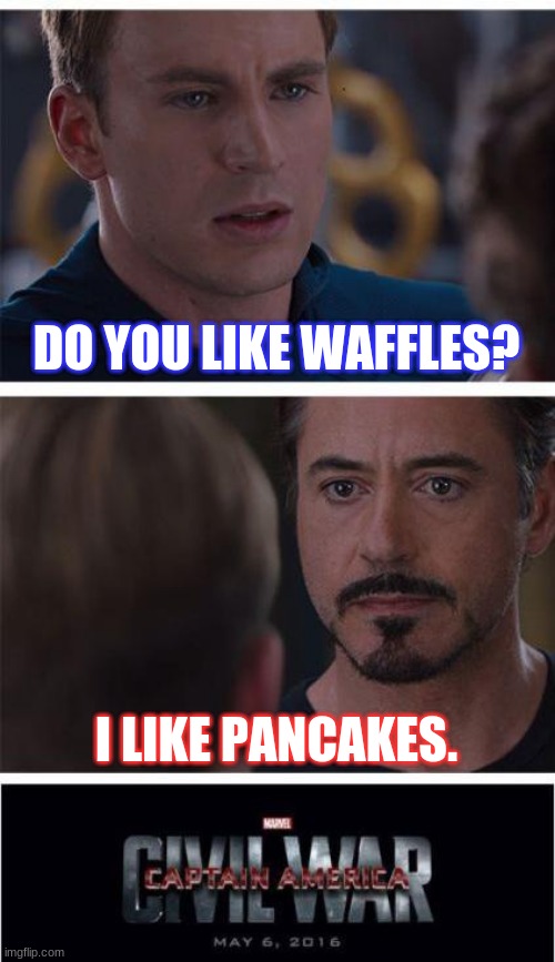 Marvel Civil War 1 Meme | DO YOU LIKE WAFFLES? I LIKE PANCAKES. | image tagged in memes,marvel civil war 1 | made w/ Imgflip meme maker