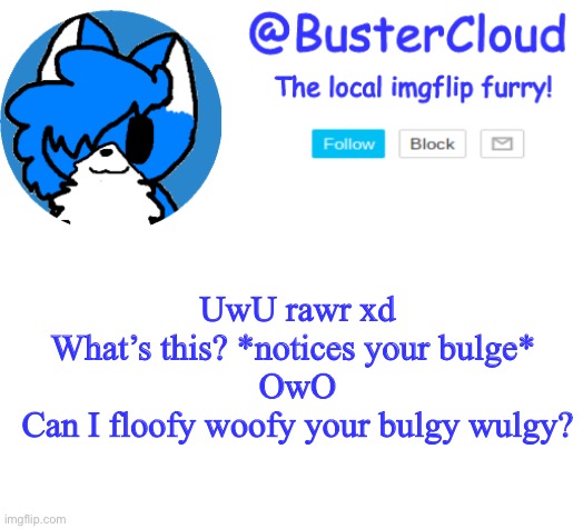 CloudDays announcement | UwU rawr xd
What’s this? *notices your bulge* 
OwO
Can I floofy woofy your bulgy wulgy? | image tagged in clouddays announcement | made w/ Imgflip meme maker