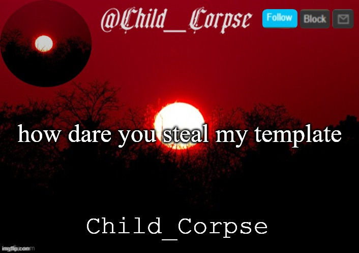 Child_Corpse announcement template | how dare you steal my template; Child_Corpse | image tagged in child_corpse announcement template | made w/ Imgflip meme maker