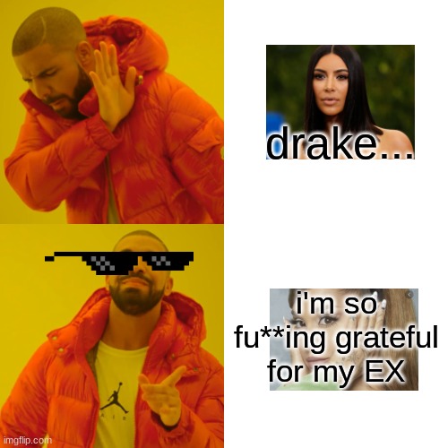 Drake is in love | drake... i'm so fu**ing grateful for my EX | image tagged in memes,drake hotline bling,drake,drake hotline approves,ariana grande,kim kardashian | made w/ Imgflip meme maker