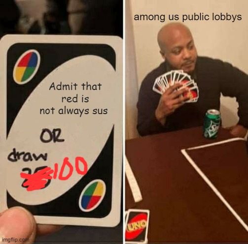 UNO Draw 25 Cards | among us public lobbys; Admit that red is not always sus | image tagged in memes,uno draw 25 cards | made w/ Imgflip meme maker