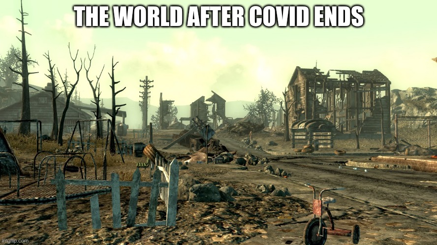 Fallout Springvale | THE WORLD AFTER COVID ENDS | image tagged in fallout springvale | made w/ Imgflip meme maker