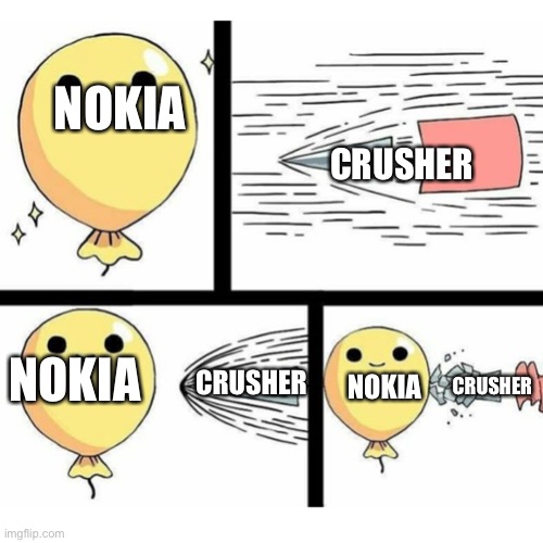 Indestructible balloon | NOKIA CRUSHER NOKIA CRUSHER NOKIA CRUSHER | image tagged in indestructible balloon | made w/ Imgflip meme maker