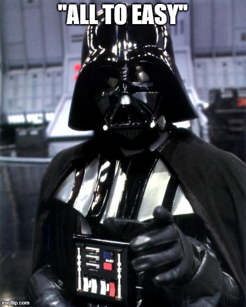 Darth Vader | "ALL TO EASY" | image tagged in darth vader | made w/ Imgflip meme maker