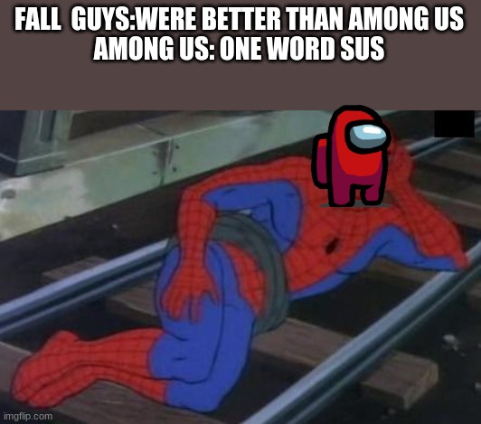 how among us got popular | FALL  GUYS:WERE BETTER THAN AMONG US
AMONG US: ONE WORD SUS | image tagged in memes,spiderman | made w/ Imgflip meme maker