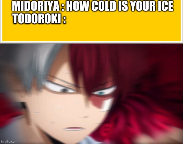 Shotoroki is confusion | MIDORIYA : HOW COLD IS YOUR ICE 
TODOROKI : | image tagged in todoroki thinking | made w/ Imgflip meme maker